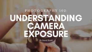 Photography 102 Understanding Camera Exposure By David Kenik