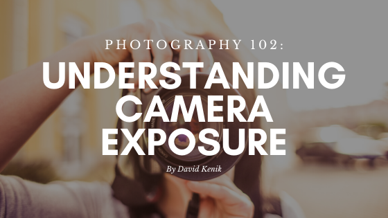 Photography 102: Understanding Camera Exposure by David Kenik